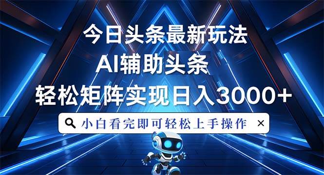 （13683期）今日头条最新玩法，思路简单，AI辅助，复制粘贴轻松矩阵日入3000+网创吧-网创项目资源站-副业项目-创业项目-搞钱项目网创吧