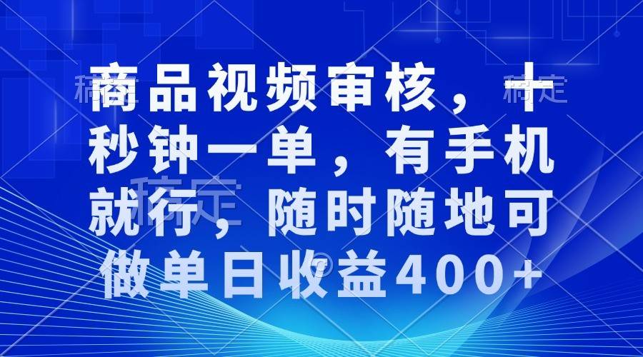 商品视频审核，十秒钟一单，有手机就行，随时随地可做单日收益400+网创吧-网创项目资源站-副业项目-创业项目-搞钱项目网创吧