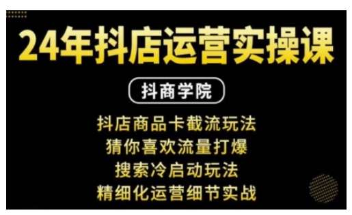 抖音小店运营实操课：抖店商品卡截流玩法，猜你喜欢流量打爆，搜索冷启动玩法，精细化运营细节实战网创吧-网创项目资源站-副业项目-创业项目-搞钱项目网创吧