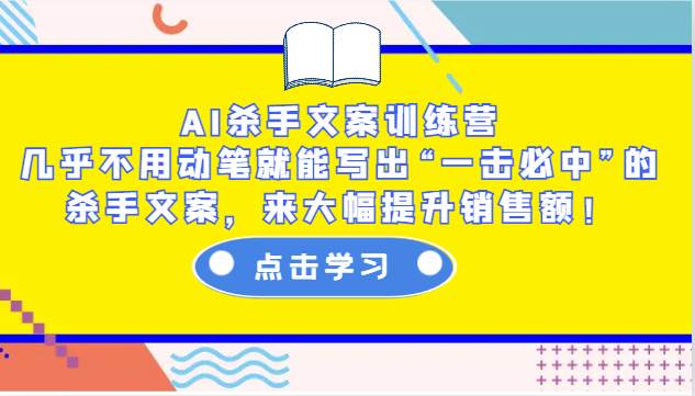 AI杀手文案训练营：几乎不用动笔就能写出“一击必中”的杀手文案，来大幅提升销售额！网创吧-网创项目资源站-副业项目-创业项目-搞钱项目网创吧