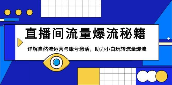 （13860期）直播间流量爆流秘籍，详解自然流运营与账号激活，助力小白玩转流量爆流网创吧-网创项目资源站-副业项目-创业项目-搞钱项目网创吧