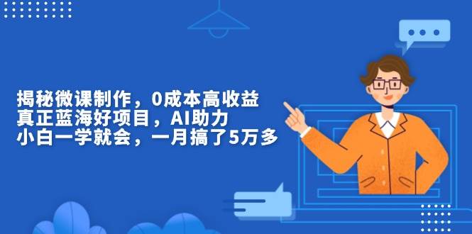 （13838期）揭秘微课制作，0成本高收益，真正蓝海好项目，AI助力，小白一学就会，…网创吧-网创项目资源站-副业项目-创业项目-搞钱项目网创吧