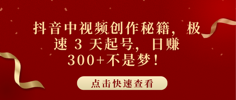 抖音中视频创作秘籍，极速 3 天起号，日赚 300+不是梦！网创吧-网创项目资源站-副业项目-创业项目-搞钱项目网创吧