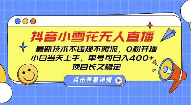 DY小雪花无人直播，0粉开播，不违规不限流，新手单号可日入4张，长久稳定【揭秘】网创吧-网创项目资源站-副业项目-创业项目-搞钱项目网创吧