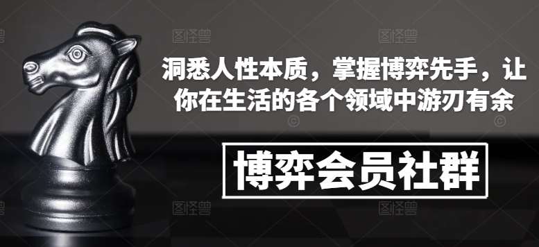 博弈会员社群，洞悉人性本质，掌握博弈先手，让你在生活的各个领域中游刃有余网创吧-网创项目资源站-副业项目-创业项目-搞钱项目网创吧