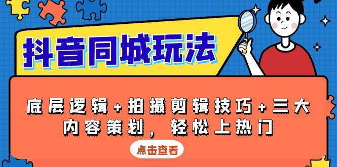 抖音同城玩法，底层逻辑+拍摄剪辑技巧+三大内容策划，轻松上热门网创吧-网创项目资源站-副业项目-创业项目-搞钱项目网创吧