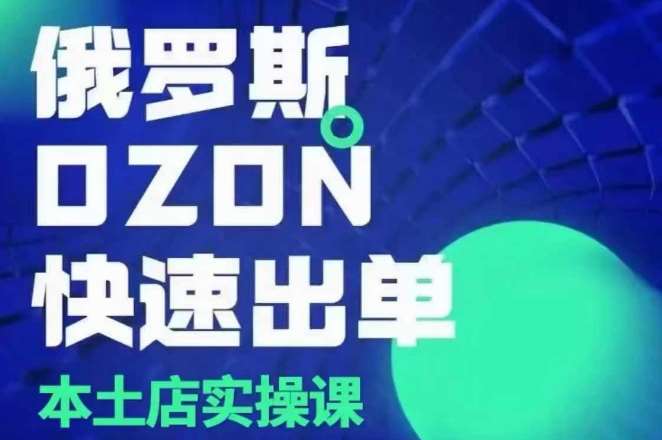 俄罗斯OZON本土店实操课，​OZON本土店运营选品变现网创吧-网创项目资源站-副业项目-创业项目-搞钱项目网创吧