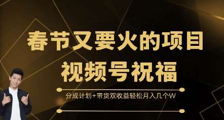 春节又要火的项目视频号祝福，分成计划+带货双收益，轻松月入几个W【揭秘】网创吧-网创项目资源站-副业项目-创业项目-搞钱项目网创吧