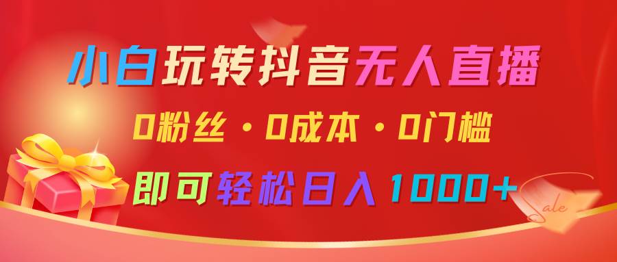 小白玩转抖音无人直播，0粉丝、0成本、0门槛，轻松日入1000+网创吧-网创项目资源站-副业项目-创业项目-搞钱项目网创吧