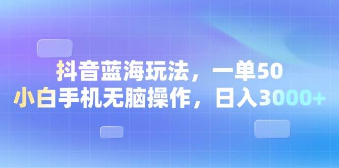 （13729期）抖音蓝海玩法，一单50，小白手机无脑操作，日入3000+网创吧-网创项目资源站-副业项目-创业项目-搞钱项目网创吧