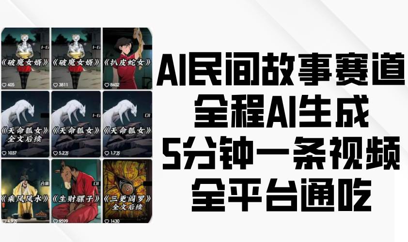 AI民间故事赛道，全程AI生成5分钟一条视频，全平台通吃网创吧-网创项目资源站-副业项目-创业项目-搞钱项目网创吧