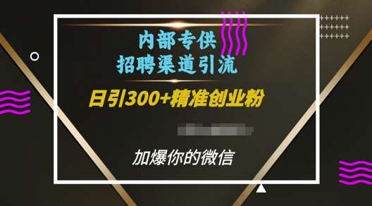 内部招聘渠道日引流300+创业粉，加爆你的微信【揭秘】网创吧-网创项目资源站-副业项目-创业项目-搞钱项目网创吧