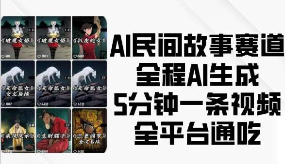 AI民间故事赛道，全程AI生成5分钟一条视频，全平台通吃网创吧-网创项目资源站-副业项目-创业项目-搞钱项目网创吧