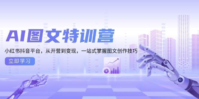 AI图文特训营：小红书抖音平台，从开营到变现，一站式掌握图文创作技巧网创吧-网创项目资源站-副业项目-创业项目-搞钱项目网创吧