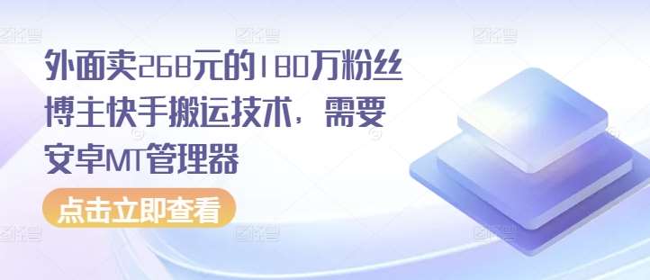 外面卖268元的180万粉丝博主快手搬运技术，需要安卓MT管理器网创吧-网创项目资源站-副业项目-创业项目-搞钱项目网创吧