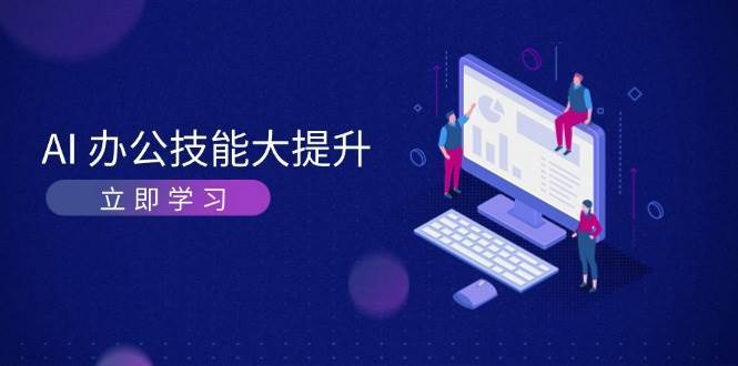 AI办公技能大提升，学习AI绘画、视频生成，让工作变得更高效、更轻松网创吧-网创项目资源站-副业项目-创业项目-搞钱项目网创吧