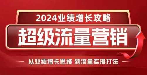 2024超级流量营销，2024业绩增长攻略，从业绩增长思维到流量实操打法网创吧-网创项目资源站-副业项目-创业项目-搞钱项目网创吧