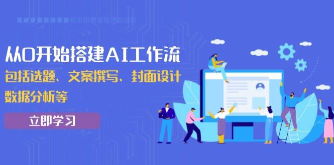 （13949期）从0开始搭建AI工作流，包括选题、文案撰写、封面设计、数据分析等网创吧-网创项目资源站-副业项目-创业项目-搞钱项目网创吧