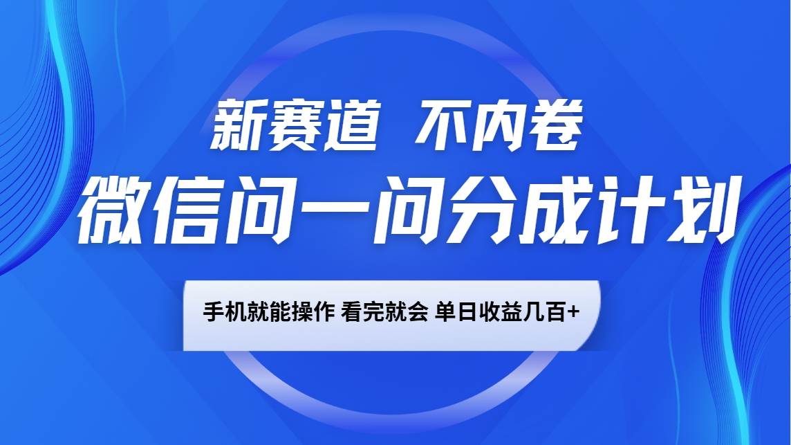 微信问一问分成计划，新赛道不内卷，长期稳定 手机就能操作，单日收益几百+网创吧-网创项目资源站-副业项目-创业项目-搞钱项目网创吧