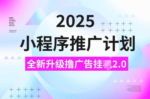 2025小程序推广计划，撸广告挂JI3.0玩法，日均5张【揭秘】网创吧-网创项目资源站-副业项目-创业项目-搞钱项目网创吧