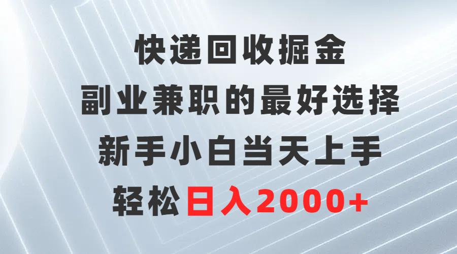 快递回收掘金，长期稳定的副业，新手小白当天上手，轻松日入500+网创吧-网创项目资源站-副业项目-创业项目-搞钱项目网创吧