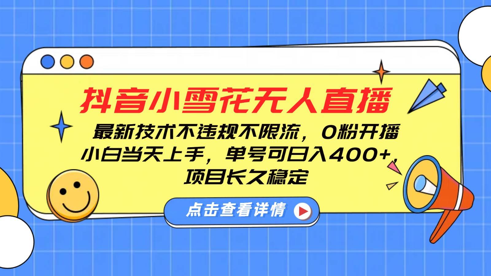 抖音小雪花无人直播，0粉开播，不违规不限流，新手单号可日入400+，长久稳定网创吧-网创项目资源站-副业项目-创业项目-搞钱项目网创吧