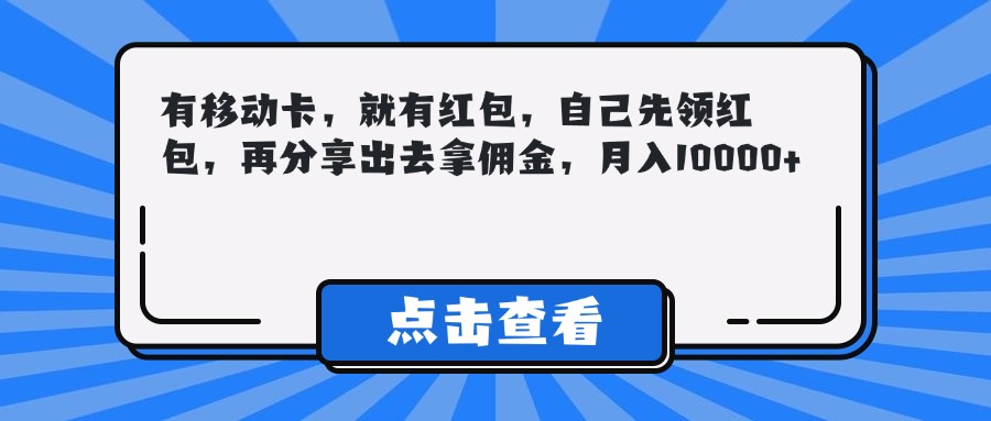 有移动卡，就有红包，自己先领红包，再分享出去拿佣金，月入10000+网创吧-网创项目资源站-副业项目-创业项目-搞钱项目网创吧