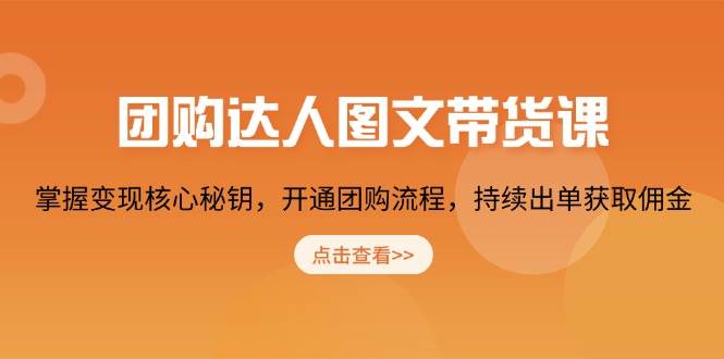 （13959期）团购 达人图文带货课，掌握变现核心秘钥，开通团购流程，持续出单获取佣金网创吧-网创项目资源站-副业项目-创业项目-搞钱项目网创吧