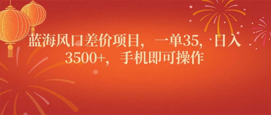 蓝海风口差价项目，一单35，日入3500+，手机即可操作网创吧-网创项目资源站-副业项目-创业项目-搞钱项目网创吧