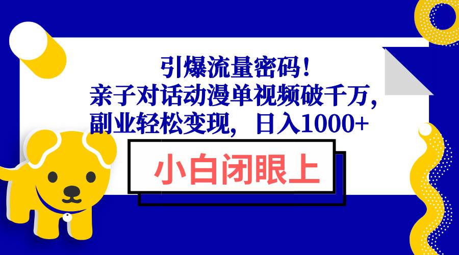 （13956期）引爆流量密码！亲子对话动漫单视频破千万，副业轻松变现，日入1000+网创吧-网创项目资源站-副业项目-创业项目-搞钱项目网创吧