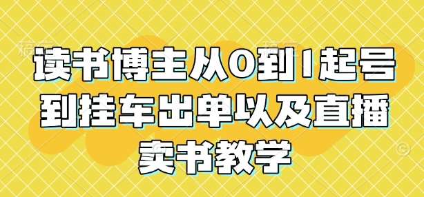 读书博主从0到1起号到挂车出单以及直播卖书教学网创吧-网创项目资源站-副业项目-创业项目-搞钱项目网创吧