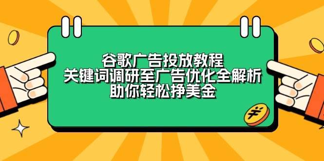 谷歌广告投放教程：关键词调研至广告优化全解析，助你轻松挣美金网创吧-网创项目资源站-副业项目-创业项目-搞钱项目网创吧