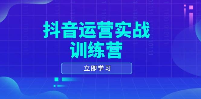 （14057期）抖音运营实战训练营，0-1打造短视频爆款，涵盖拍摄剪辑、运营推广等全过程网创吧-网创项目资源站-副业项目-创业项目-搞钱项目网创吧