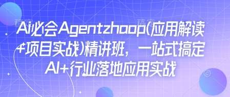 Ai必会Agent(应用解读+项目实战)精讲班，一站式搞定AI+行业落地应用实战网创吧-网创项目资源站-副业项目-创业项目-搞钱项目网创吧