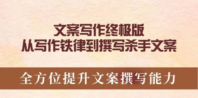 文案写作终极版，从写作铁律到撰写杀手文案，全方位提升文案撰写能力网创吧-网创项目资源站-副业项目-创业项目-搞钱项目网创吧