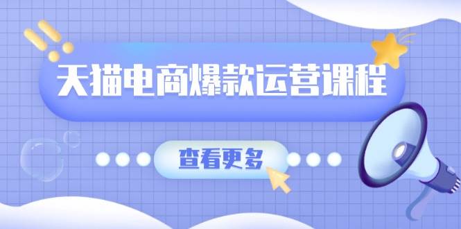 （13910期）天猫电商爆款运营课程，爆款卖点提炼与流量实操，多套模型全面学习网创吧-网创项目资源站-副业项目-创业项目-搞钱项目网创吧