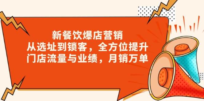 （13910期）新 餐饮爆店营销，从选址到锁客，全方位提升门店流量与业绩，月销万单网创吧-网创项目资源站-副业项目-创业项目-搞钱项目网创吧