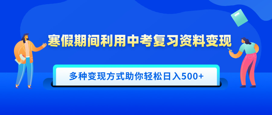 寒假期间利用中考复习资料变现，一部手机即可操作，多种变现方式助你轻松日入500+网创吧-网创项目资源站-副业项目-创业项目-搞钱项目网创吧