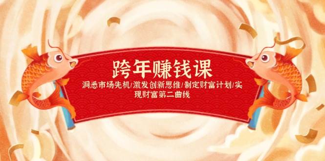 （13900期）跨年赚钱课，洞悉市场先机/激发创新思维/制定财富计划/实现财富第二曲线网创吧-网创项目资源站-副业项目-创业项目-搞钱项目网创吧