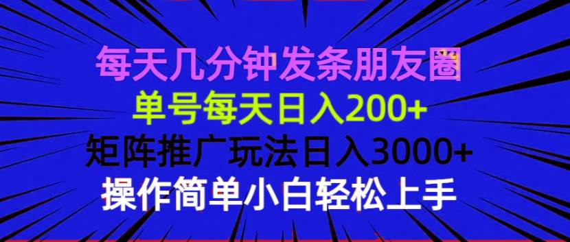 （13919期）每天几分钟发条朋友圈 单号每天日入200+ 矩阵推广玩法日入3000+ 操作简…网创吧-网创项目资源站-副业项目-创业项目-搞钱项目网创吧