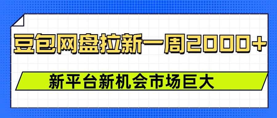 豆包网盘拉新，一周2k，新平台新机会网创吧-网创项目资源站-副业项目-创业项目-搞钱项目网创吧