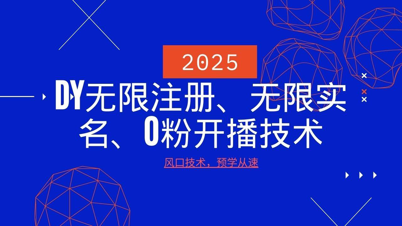 2025最新DY无限注册、无限实名、0分开播技术，风口技术预学从速网创吧-网创项目资源站-副业项目-创业项目-搞钱项目网创吧
