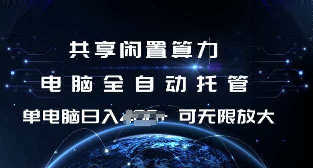 共享闲置算力，电脑全自动托管， 单机日入1张，可矩阵放大【揭秘】网创吧-网创项目资源站-副业项目-创业项目-搞钱项目网创吧