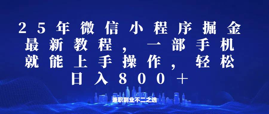 微信小程序25年掘金玩法，一部手机稳定日入800+，适合所有人群，兼职副业的不二之选网创吧-网创项目资源站-副业项目-创业项目-搞钱项目网创吧