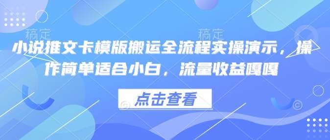 小说推文卡模版搬运全流程实操演示，操作简单适合小白，流量收益嘎嘎网创吧-网创项目资源站-副业项目-创业项目-搞钱项目网创吧