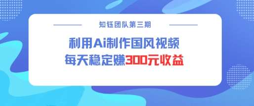 视频号ai国风视频创作者分成计划每天稳定300元收益网创吧-网创项目资源站-副业项目-创业项目-搞钱项目网创吧