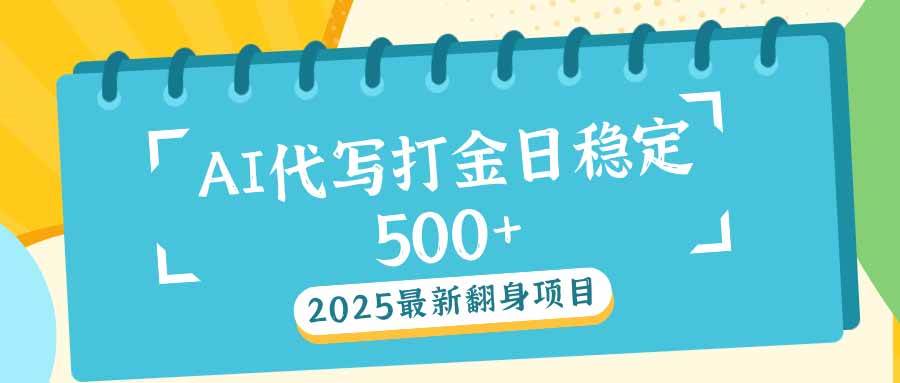 （14112期）2025最新AI打金代写日稳定500+：2025最新翻身项目网创吧-网创项目资源站-副业项目-创业项目-搞钱项目网创吧