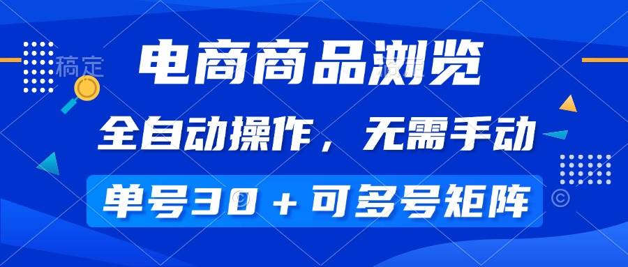 （14155期）电商商品浏览，全自动操作，无需手动，单号一天30+，多号矩阵网创吧-网创项目资源站-副业项目-创业项目-搞钱项目网创吧