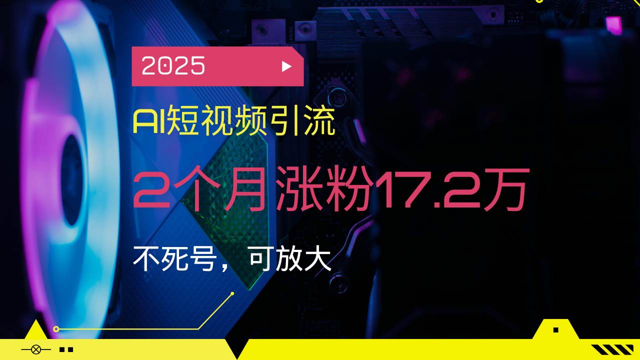 （14213期）2025AI短视频引流，2个月涨粉17.2万，不死号，可放大网创吧-网创项目资源站-副业项目-创业项目-搞钱项目网创吧
