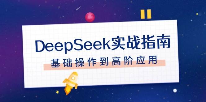 （14074期）DeepSeek实战指南，注册配置、对话技巧、文件处理、基础操作到高阶应用网创吧-网创项目资源站-副业项目-创业项目-搞钱项目网创吧